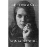 Sonia Gandhi’s memoir to revisit love, loss and her decision to decline India’s top job